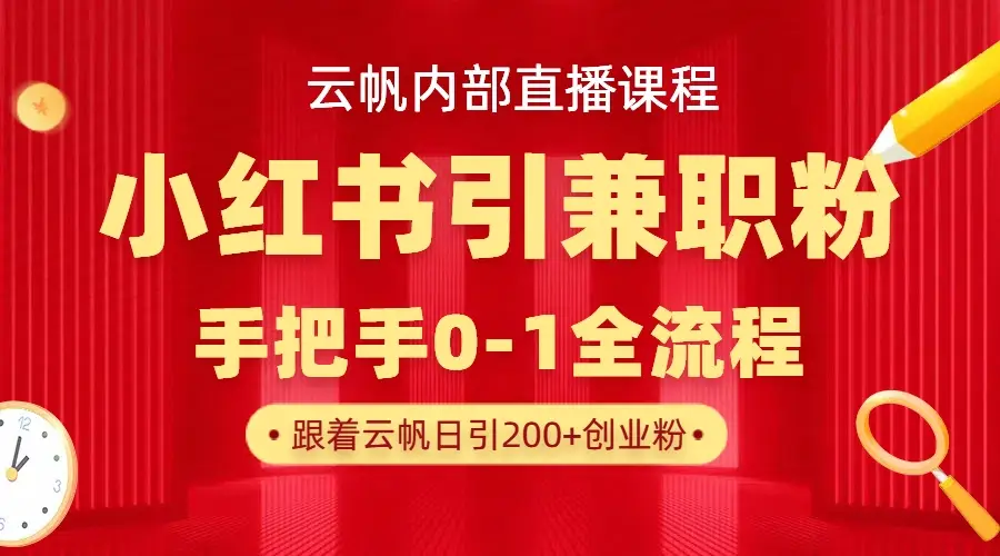 云帆内部直播课,小红书引流兼职粉教程,日引500+月变现六位数-离锋创库