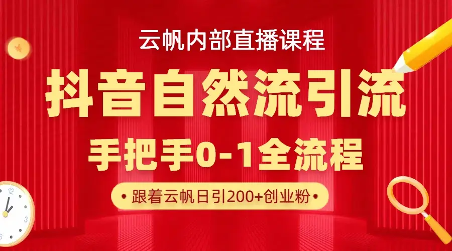 【云帆内部直播课】抖音最新自然模版引流玩法,单号单日引300+精准创业粉-离锋创库
