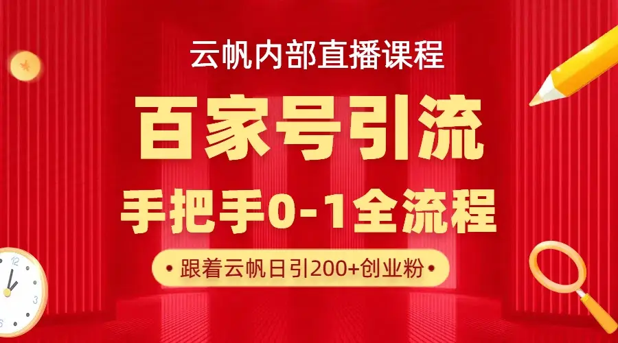 【云帆内部直播课】百家号高效引流 ,单号单日引300+精准创业粉,一分钟一条原创素材,引爆你的私域流量-离锋创库