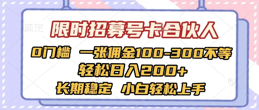 限时招募号卡合伙人 0门槛 一张佣金100-300不等 轻松日入2000+ 长期稳定 小白轻松上手-离锋创库