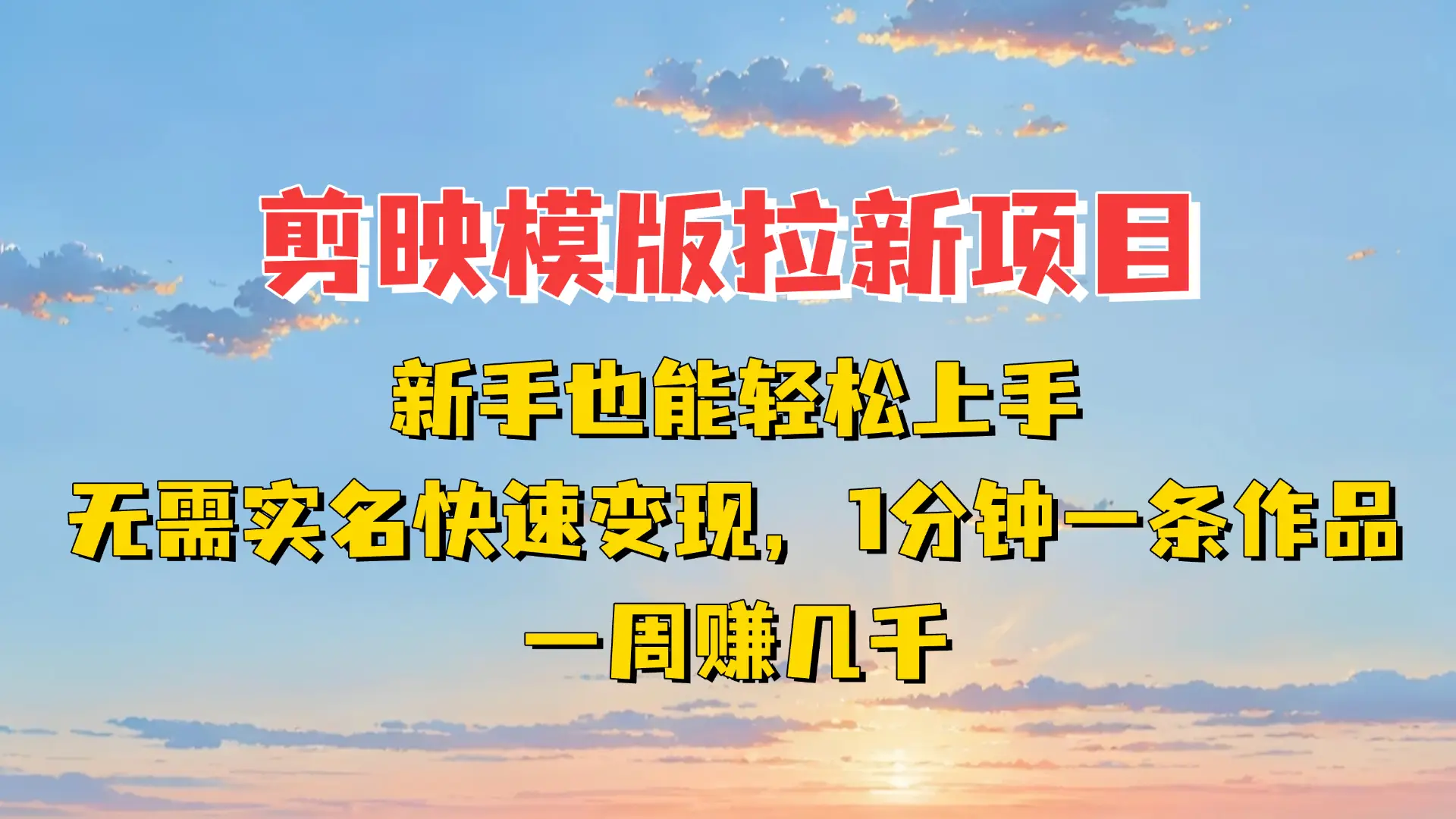 剪映模板拉新项目:新手也能轻松上手,无需实名,快速变现!一分钟一条作品,一周赚几千-离锋创库