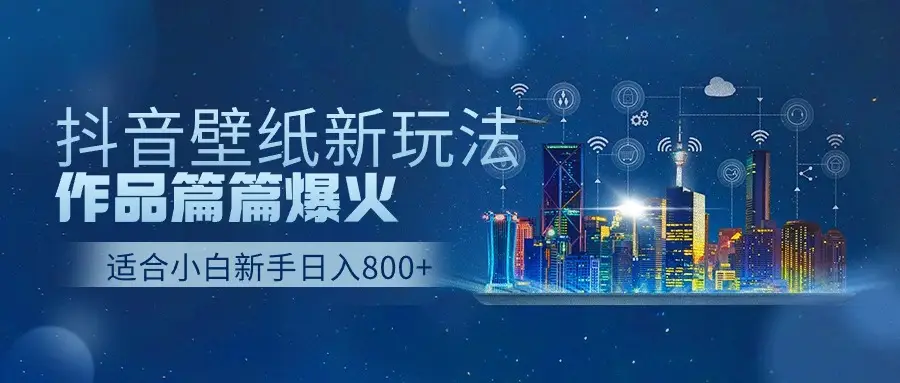 2025抖音壁纸号最新玩法,条条出爆款,轻松上手日收益1000+-离锋创库