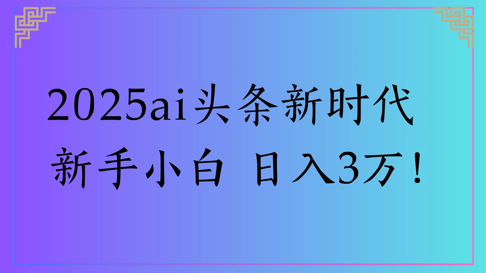 2025ai头条新时代,新手小白 日入3万!-离锋创库