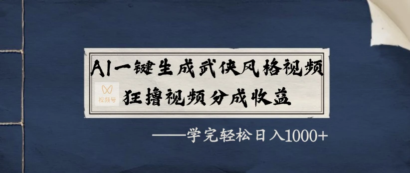 AI一键生成武侠风格视频,狂撸视频号分成收益,学完轻松日入1000+-离锋创库
