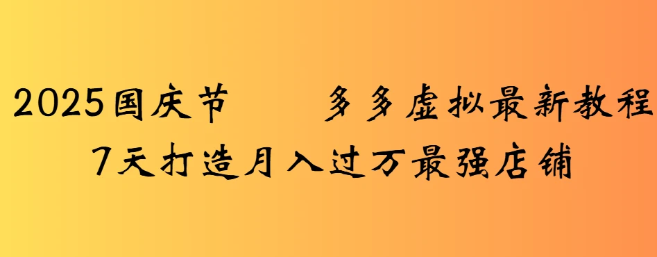 2025国庆节多多虚拟最新教程7天打造月入过万最强店铺-离锋创库