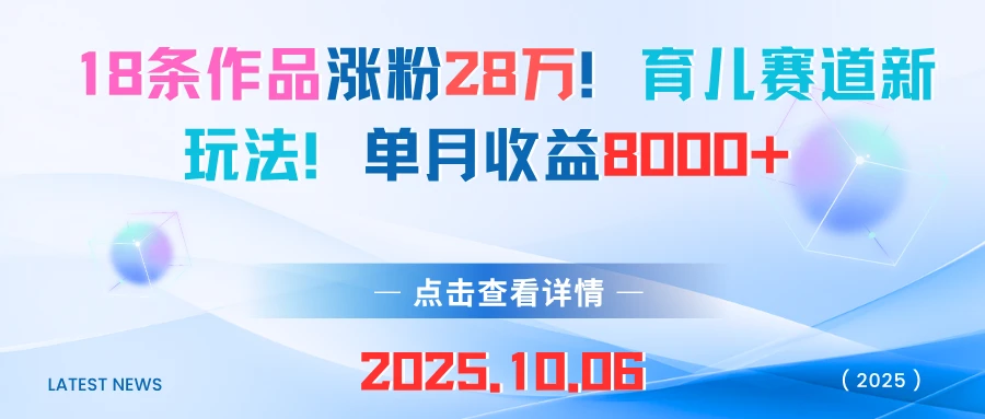 18条作品涨粉28万!育儿赛道新玩法!单月收益8000+-离锋创库