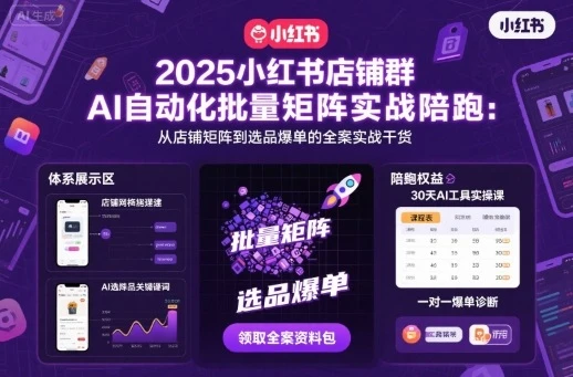 【精】2025小红书店铺群AI自动化批量矩阵实战陪跑,从店铺矩阵到选品爆单的全案实战干货-离锋创库