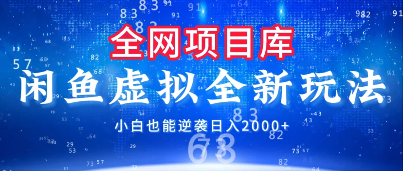 闲鱼虚拟变现新玩法,配合全网项目库,小白也能逆袭日入2000+-离锋创库