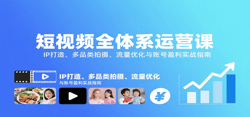 短视频全体系运营课:IP打造、多品类拍摄、流量优化与账号盈利实战指南-离锋创库