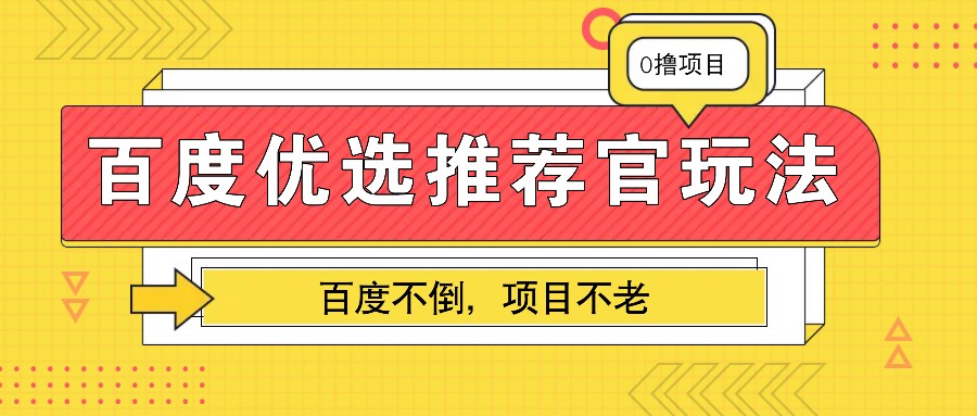 百度优选推荐官玩法,业余兼职做任务变现首选,百度不倒项目不老-离锋创库