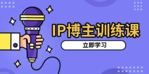 IP博主训练课,定位账号,推荐热门赛道,搭建涨粉架构,拍出更吸粉视频-离锋创库
