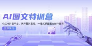 AI图文特训营：小红书抖音平台，从开营到变现，一站式掌握图文创作技巧-离锋创库