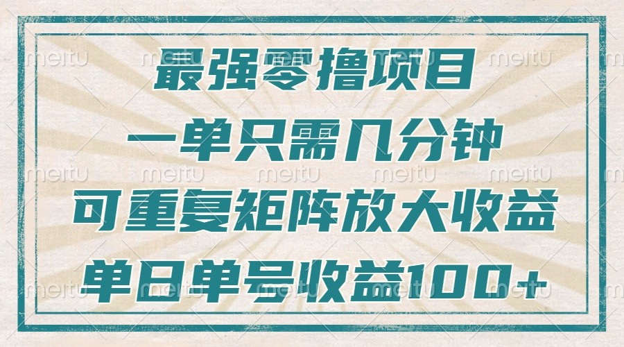 最强零撸项目，解放双手，几分钟可做一次，可矩阵放大撸收益，单日轻松收益100+，-离锋创库