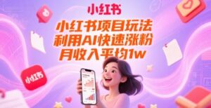 小红书项目玩法,利用AI快速涨粉,月收入平均1w+-离锋创库