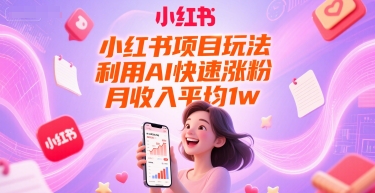 小红书项目玩法，利用AI快速涨粉，月收入平均1w+-离锋创库