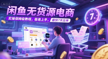 闲鱼无货源电商，实操保姆级教程，极易上手，最快7天出单-离锋创库