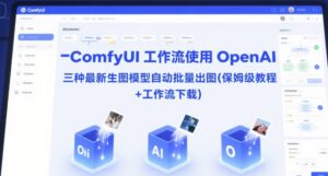 ComfyUI 工作流使用 OpenAI 三种最新生图模型自动批量出图(保姆级教程+工作流下载)-离锋创库