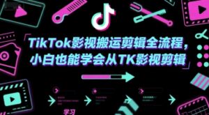 TikTok影视搬运剪辑全流程,小白也能学会从TK影视剪辑-离锋创库