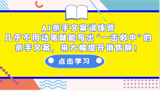 AI杀手文案训练营：几乎不用动笔就能写出“一击必中”的杀手文案，来大幅提升销售额！-离锋创库