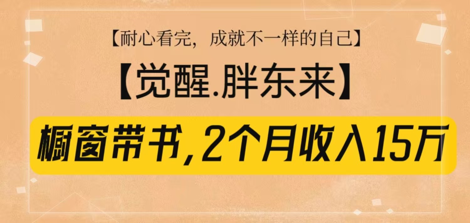 橱窗带书《觉醒，胖东来》，2个月收入15W，没难度只照做！-离锋创库