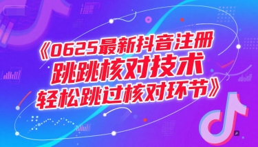 0625最新抖音注册跳核对技术，轻松跳过核对环节-离锋创库