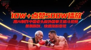 10W+点赞500W播放，用AI制作中国老头和外国拳王格斗视频，条条原创，快速涨粉变现-离锋创库