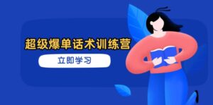 超级爆单话术训练营,掌握高效销售技巧,轻松实现订单爆发-离锋创库
