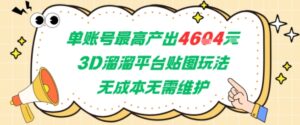 单账号最高产出4604，3D溜溜平台贴图玩法，无成本无需维护，兼职副业最稳项目-离锋创库