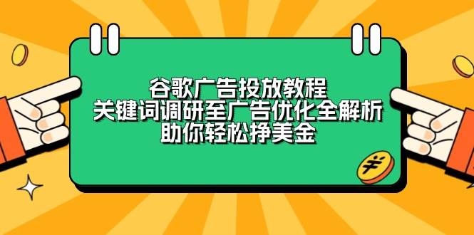 谷歌广告投放教程:关键词调研至广告优化全解析,助你轻松挣美金-离锋创库