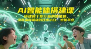 AI智能体搭建课，搭建属于你行业的智能体，没有编程基础的技术小白，也能学会-离锋创库
