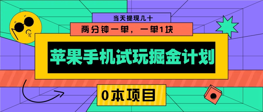 苹果手机试玩掘金计划，0本项目两分钟一单，一单1块 当天提现几十-离锋创库