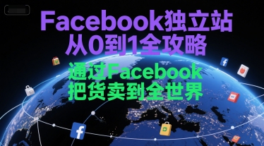 Facebook独立站从0到1全攻略，通过FacebboK把货卖到全世界-离锋创库