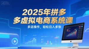2025年拼多多虚拟电商系统课，多店操作，轻松日入多张-离锋创库