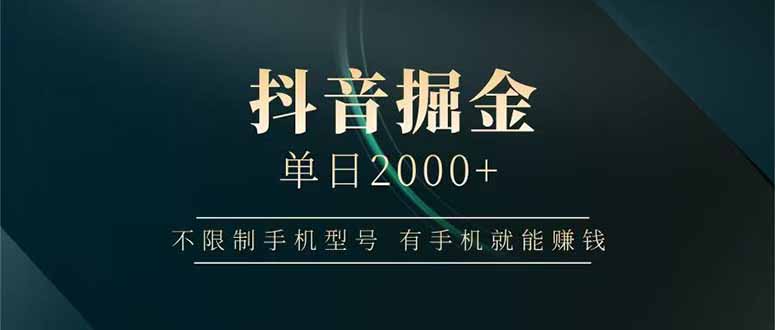 抖音掘金单日2000+不限制手机型号，有手机就能赚钱-离锋创库