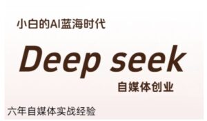 普通人利用Deepseek自媒体创业,零基础友好,小白的AI蓝海时代-离锋创库