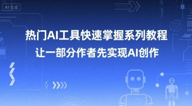 热门AI工具快速掌握系列教程，让一部分创作者先实现AI创作-离锋创库