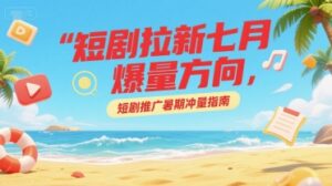 短剧拉新七月爆量方向，短剧推广暑期冲量指南-离锋创库