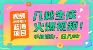 视频号蓝海项目，几秒生成火爆视频，手机操作，日入2k【揭秘】-离锋创库