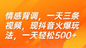 情感背调，一天三条视频，现抖音火爆玩法，一天轻松5张+【揭秘】-离锋创库