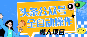 懒人项目,多平台操作全自动运行,头条,公众号,下班实操5分钟日入500+-离锋创库