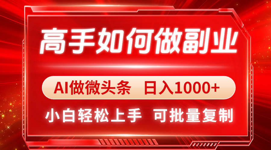 高手如何做副业，AI微头条 日入1000+，小白轻松上手-离锋创库