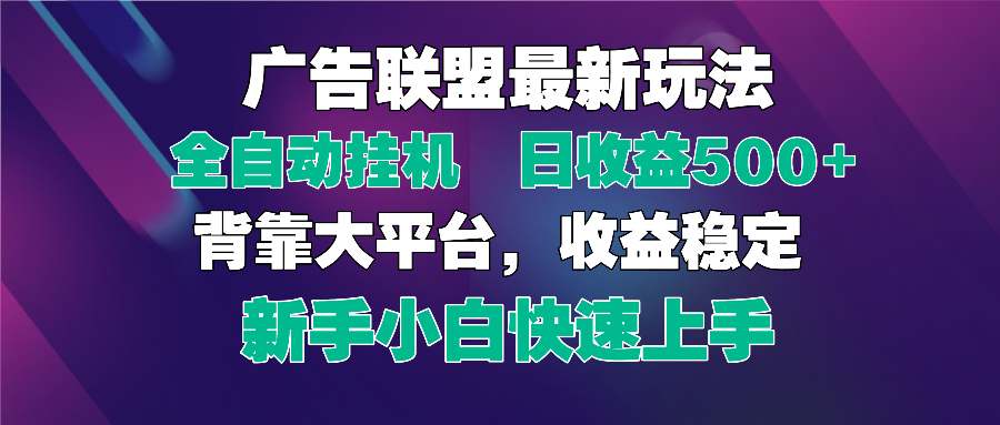 2025广告联盟最新玩法，单机单日500+全自动挂机可矩阵放大，新手小白快…-离锋创库
