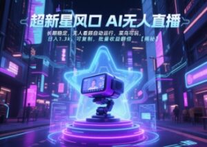 超新星风口无人直播，长期稳定，无人看顾自动运行，菜鸟可玩，日入1.3k，可复制，批量收益翻倍-离锋创库