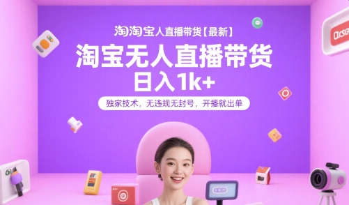 淘宝无人直播带货【最新】，日入1k+，独家技术，无违规无封号，开播就出单【揭秘】-离锋创库