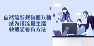 自然流新规破圈攻略【4月6更新】:成为懂流量主播,快速起号有方法-离锋创库