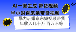 AI一键生成 半小时百来条带货视频，暴力玩赚京东带货，年入几十百万不等-离锋创库