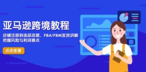 亚马逊跨境教程，店铺注册到选品攻略，FBA/FBM发货讲解，把握风险与利润-离锋创库