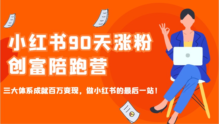 小红书90天涨粉创富陪跑营,三大体系成就百万变现,做小红书的最后一站!-离锋创库