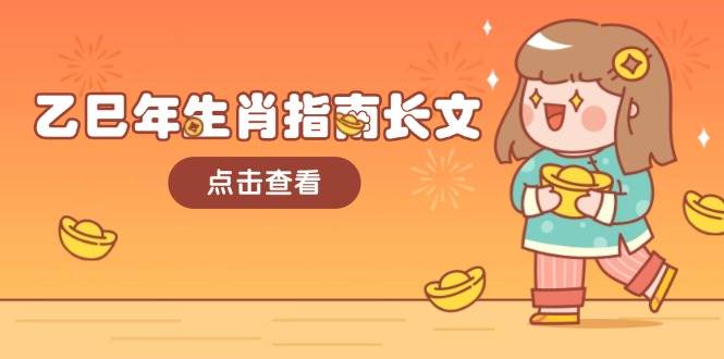 乙巳年生肖指南长文,结合大环境与生肖,字字精华,助你财福顺利 迎接好运-离锋创库