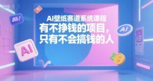 AI壁纸赛道系统课程,有不挣钱的项目,只有不会搞钱的人-离锋创库